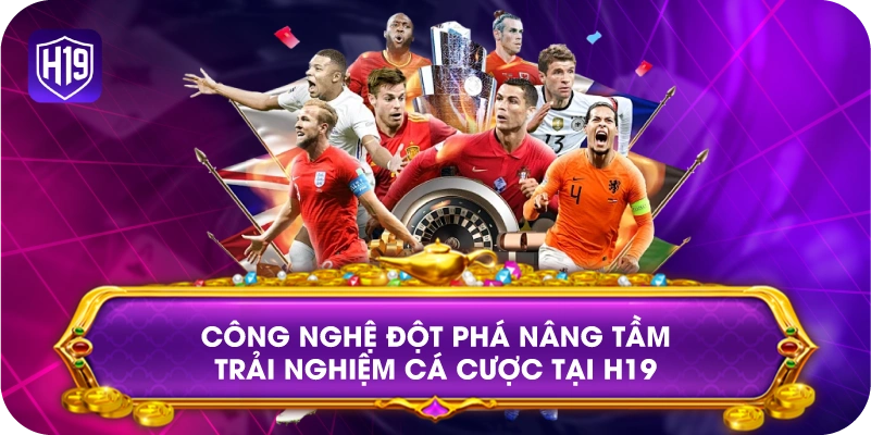 Công nghệ đột phá nâng tầm trải nghiệm cá cược tại H19
