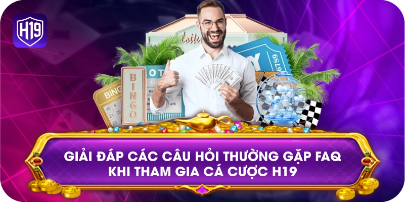 Giải đáp các câu hỏi thường gặp FAQ khi tham gia cá cược H19