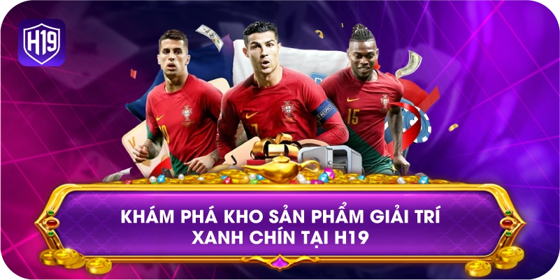 Khám phá kho sản phẩm giải trí xanh chín tại H19
