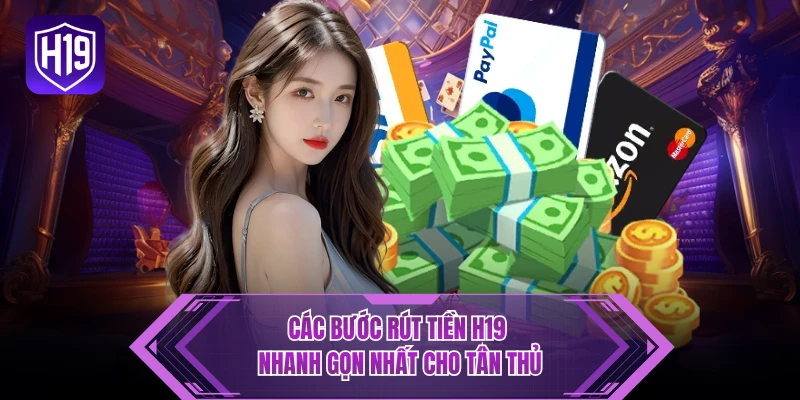 Các bước rút tiền H19 nhanh gọn nhất cho tân thủ