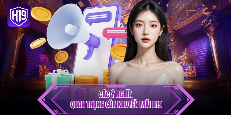 Các ý nghĩa quan trọng của khuyến mãi H19