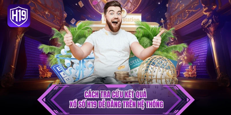 Cách tra cứu kết quả xổ số H19 dễ dàng trên hệ thống