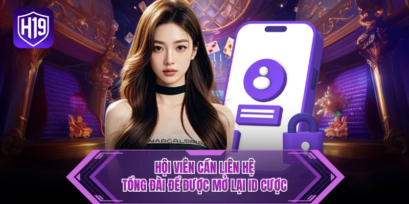 Hội viên cần liên hệ tổng đài để được mở lại ID cược