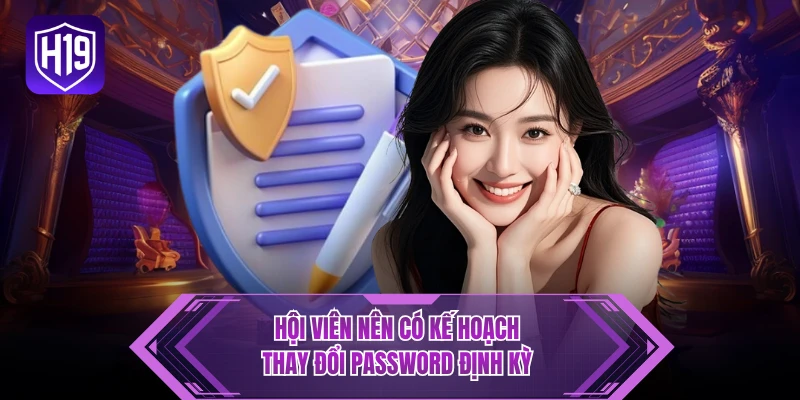 Hội viên nên có kế hoạch thay đổi password định kỳ