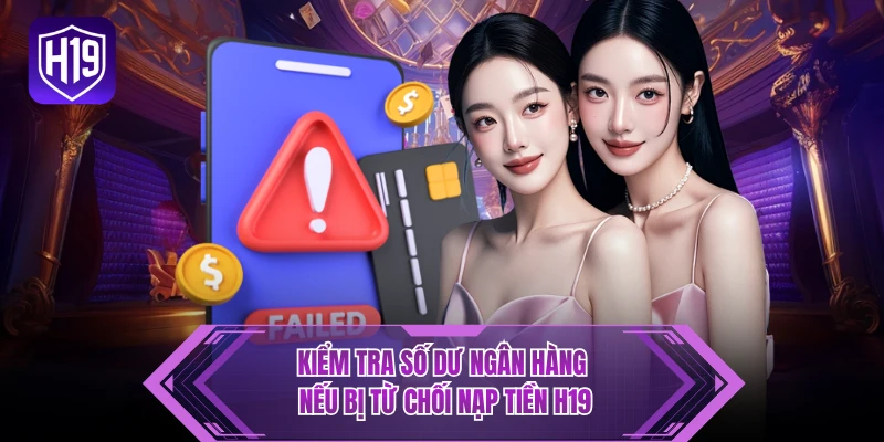 Kiểm tra số dư ngân hàng nếu bị từ chối nạp tiền H19