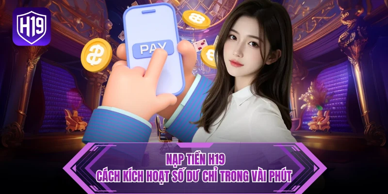 Nạp Tiền H19 - Cách Kích Hoạt Số Dư Chỉ Trong Vài Phút