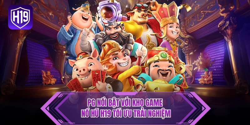PG nổi bật với kho game nổ hũ H19 tối ưu trải nghiệm