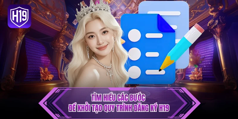 Tìm hiểu các bước để khởi tạo quy trình đăng ký H19